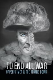 To End All War: Oppenheimer and the Atomic Bomb